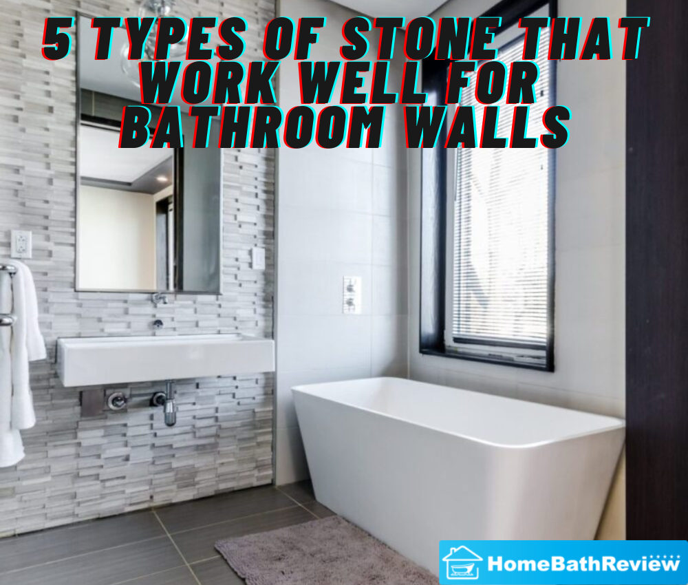 5 Types of Stone That Work Well for Bathroom Walls