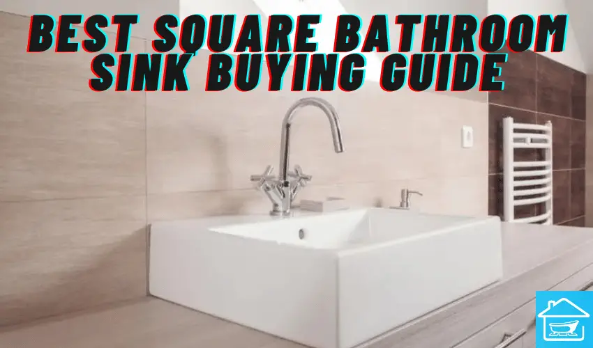 Best Square Bathroom Sink Buying Guide